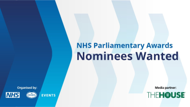 A graphic which reads 'NHS Parliamentary Awards, Nominees Wanted. Organised by Dods Events and the NHS. Media Partner: The House.'