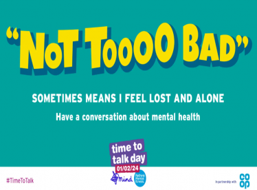 A graphic from Mind, advertising 'Time to Talk Day.' It reads: ''Not toooo bad' sometimes means I feel lost and alone. Have a conversation about mental health. #TimeToTalk.'